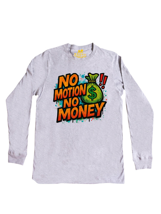 No Motion No Money Long Sleeve