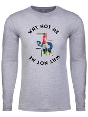 Why Not Me Long Sleeve